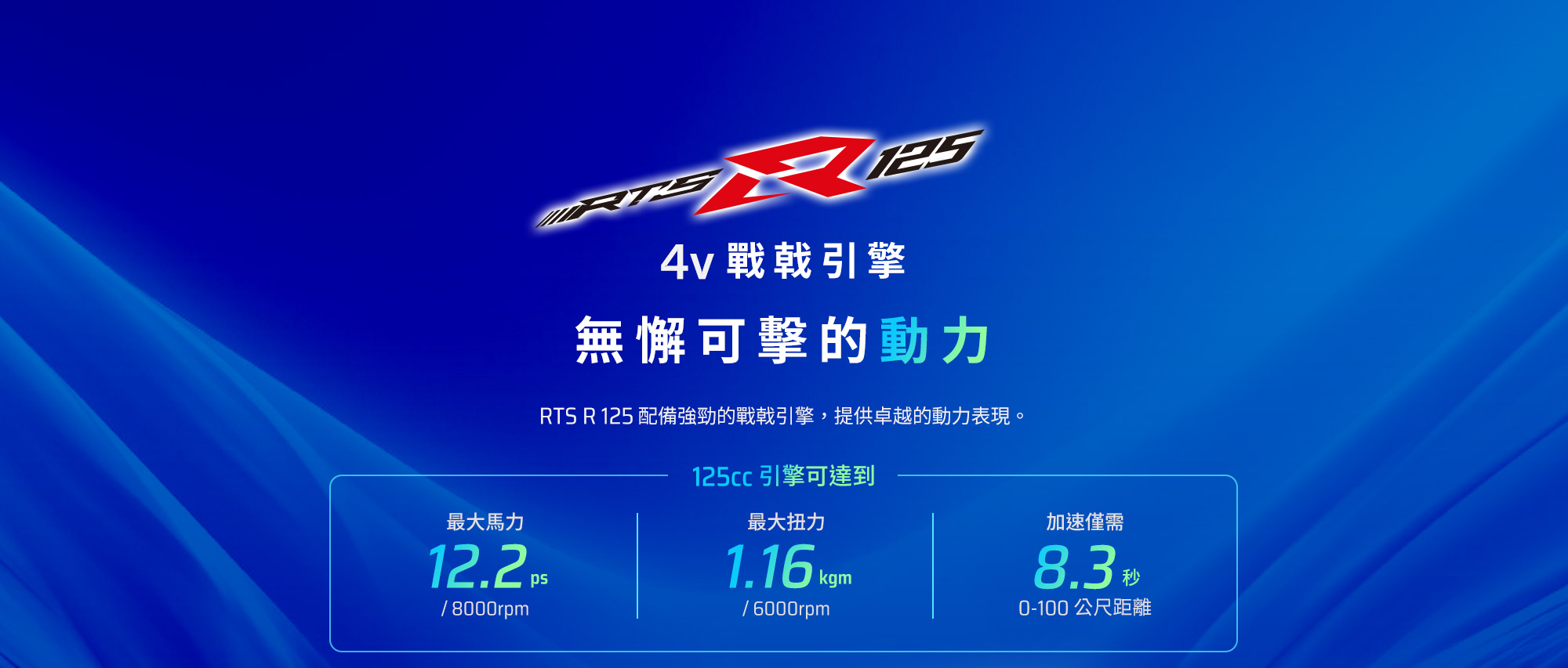 RTS R 125 戰戟引擎，無懈可擊的動力，125cc引擎可達最大馬力12.2ps、最大扭力1.16kgm與0到100公尺加速8.3秒。